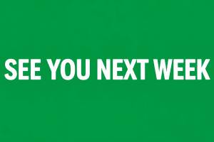 Green and white statement reading See you next week